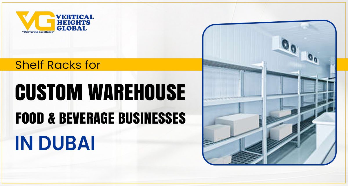 Custom Warehouse Shelf Racks for Food & Beverage Businesses in Dubai